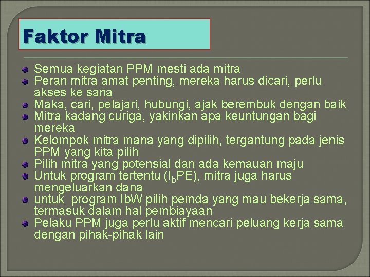 Faktor Mitra Semua kegiatan PPM mesti ada mitra Peran mitra amat penting, mereka harus