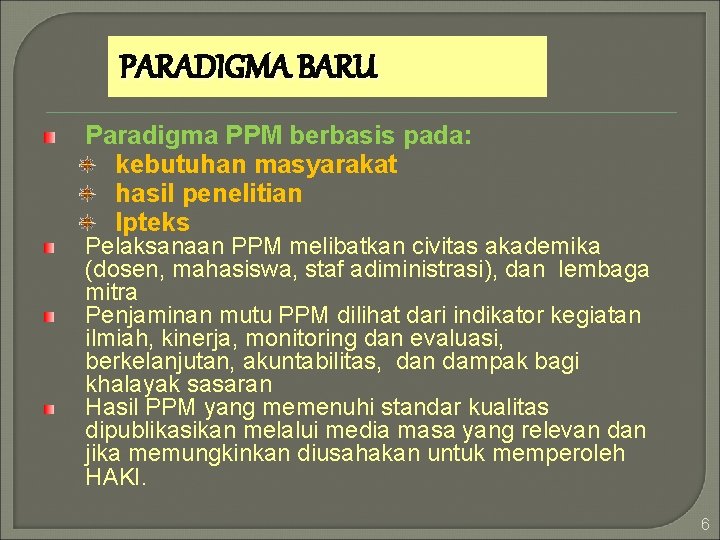 PARADIGMA BARU Paradigma PPM berbasis pada: kebutuhan masyarakat hasil penelitian Ipteks Pelaksanaan PPM melibatkan