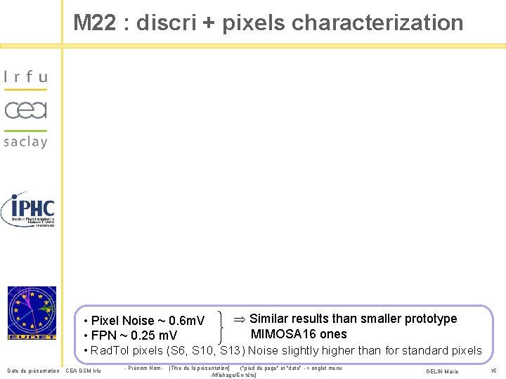 M 22 : discri + pixels characterization • Pixel Noise ~ 0. 6 m.