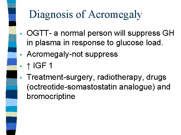 Diagnosis of Acromegaly • • OGTT- a normal person will suppress GH in plasma