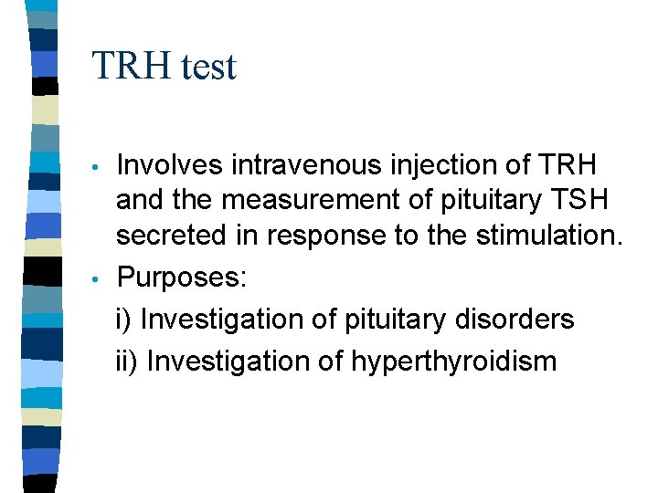 TRH test • • Involves intravenous injection of TRH and the measurement of pituitary