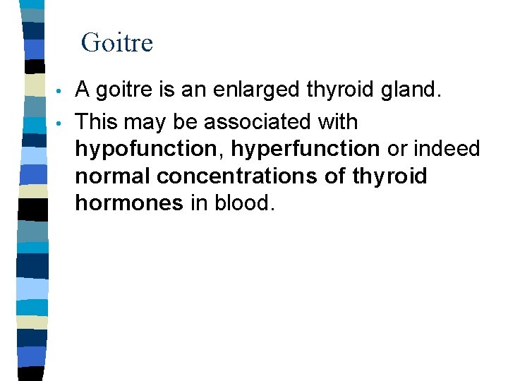 Goitre • • A goitre is an enlarged thyroid gland. This may be associated