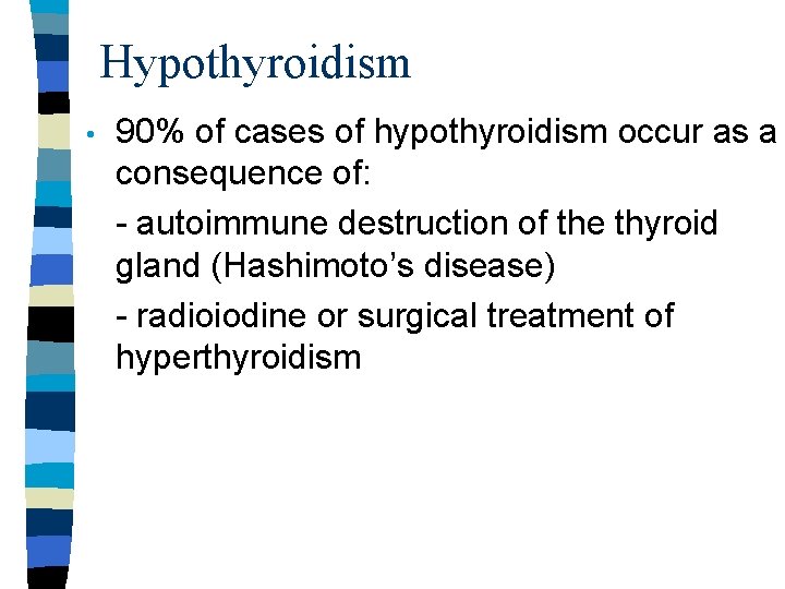 Hypothyroidism • 90% of cases of hypothyroidism occur as a consequence of: - autoimmune