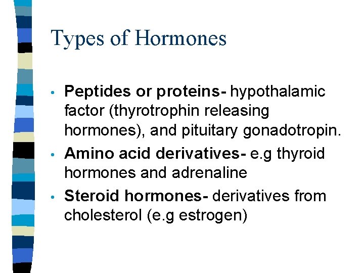 Types of Hormones • • • Peptides or proteins- hypothalamic factor (thyrotrophin releasing hormones),