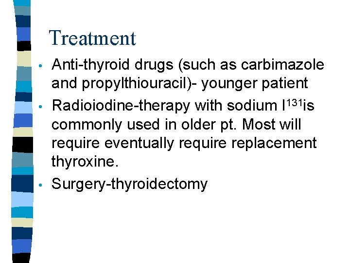 Treatment • • • Anti-thyroid drugs (such as carbimazole and propylthiouracil)- younger patient Radioiodine-therapy