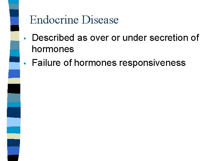 Endocrine Disease • • Described as over or under secretion of hormones Failure of