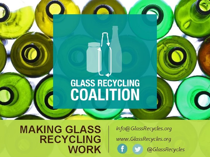 2 3 MAKING GLASS RECYCLING WORK info@Glass. Recycles. org www. Glass. Recycles. org @Glass.