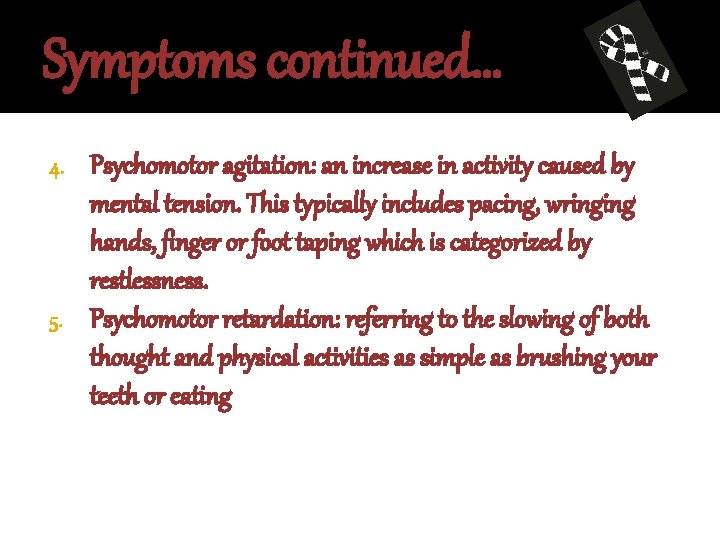 Symptoms continued… Psychomotor agitation: an increase in activity caused by mental tension. This typically