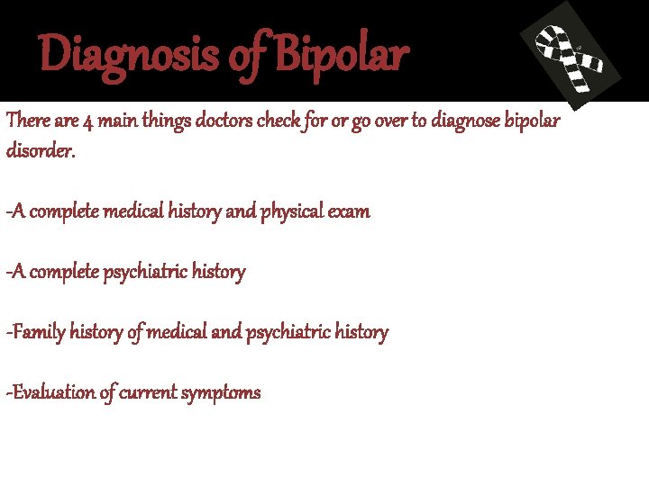 Diagnosis of Bipolar There are 4 main things doctors check for or go over