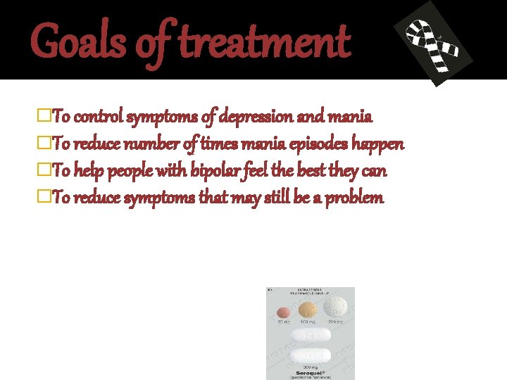 Goals of treatment �To control symptoms of depression and mania �To reduce number of