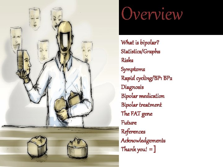 Overview What is bipolar? Statistics/Graphs Risks Symptoms Rapid cycling/BP 1 BP 2 Diagnosis Bipolar