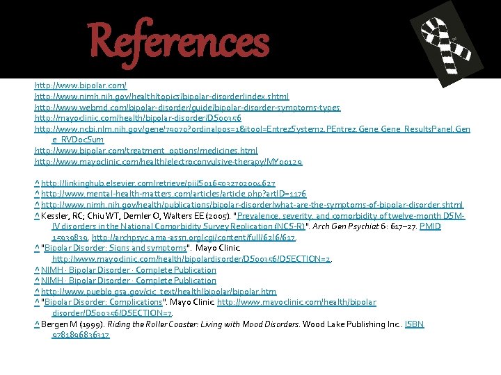 References http: //www. bipolar. com/ http: //www. nimh. nih. gov/health/topics/bipolar-disorder/index. shtml http: //www. webmd.