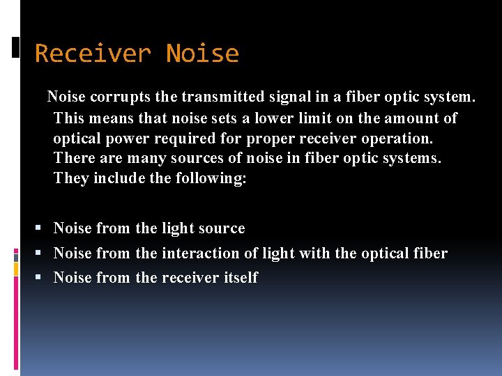 Receiver Noise corrupts the transmitted signal in a fiber optic system. This means that