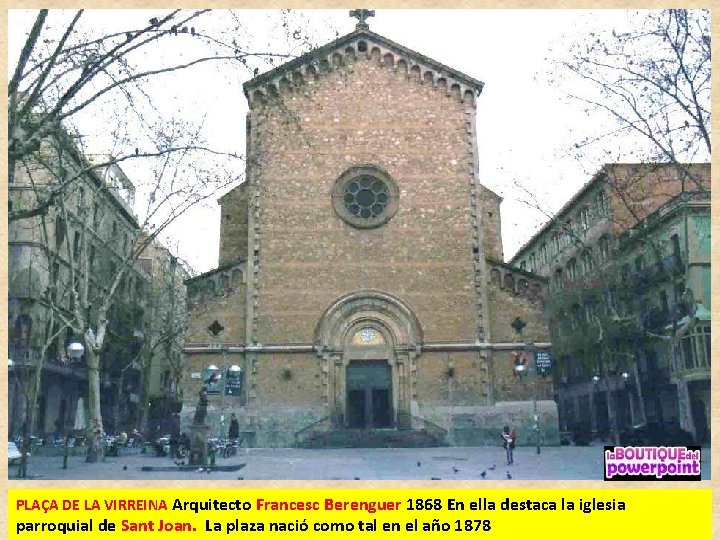 PLAÇA DE LA VIRREINA Arquitecto Francesc Berenguer 1868 En ella destaca la iglesia parroquial