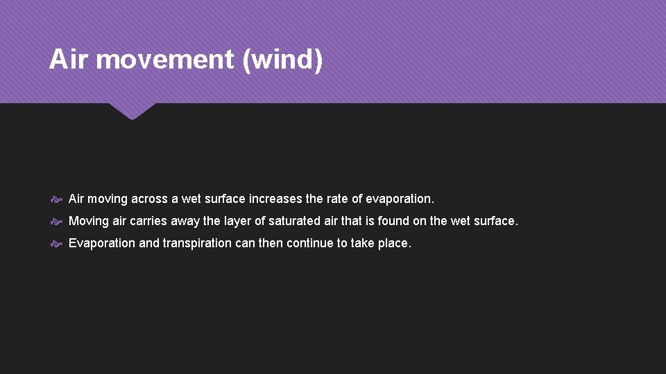 Air movement (wind) Air moving across a wet surface increases the rate of evaporation.