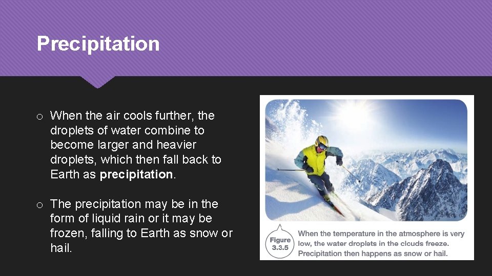 Precipitation o When the air cools further, the droplets of water combine to become