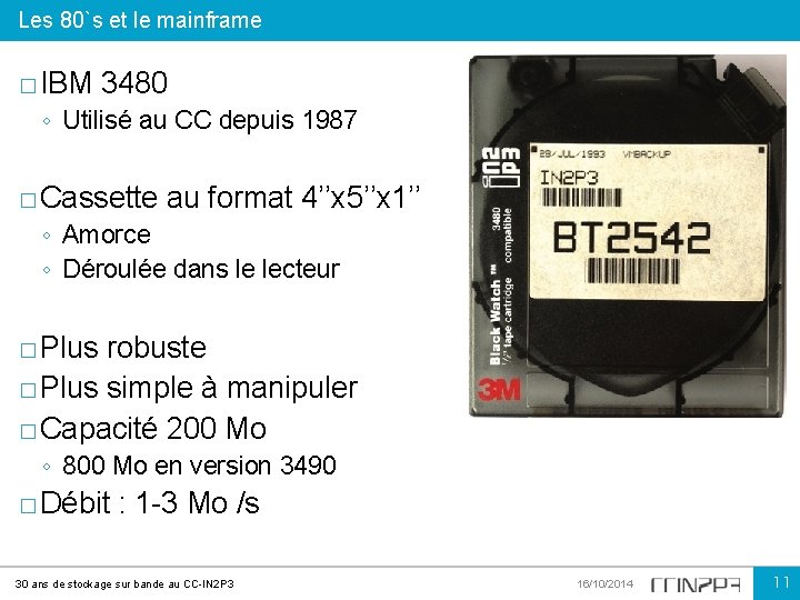 Les 80`s et le mainframe � IBM 3480 ◦ Utilisé au CC depuis 1987