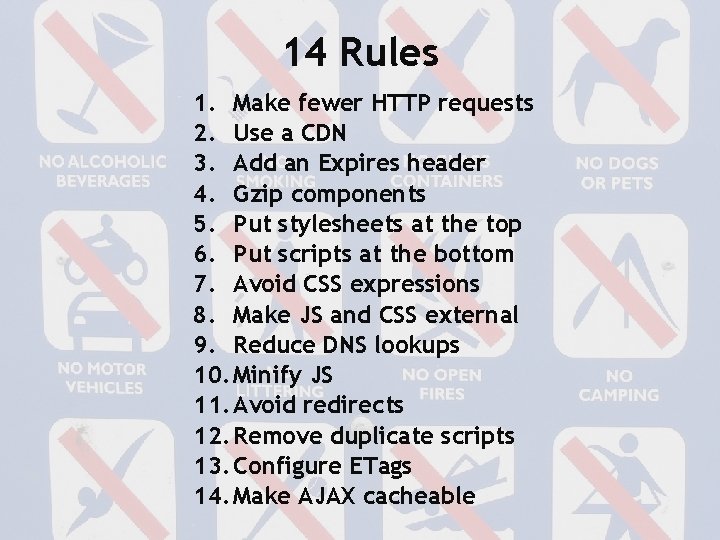 14 Rules 1. Make fewer HTTP requests 2. Use a CDN 3. Add an