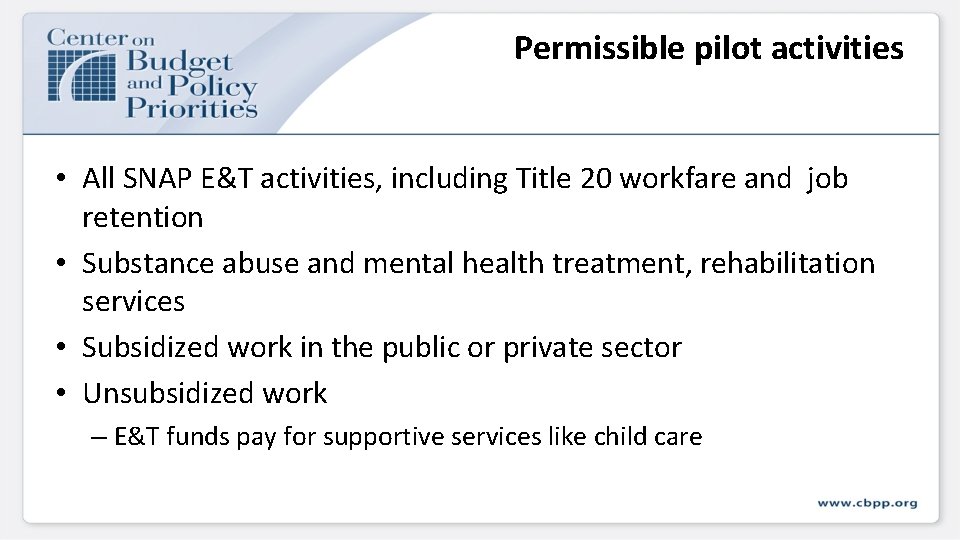Permissible pilot activities • All SNAP E&T activities, including Title 20 workfare and job Permissible pilot activities • All SNAP E&T activities, including Title 20 workfare and job
