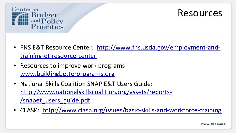 Resources • FNS E&T Resource Center: http: //www. fns. usda. gov/employment-andtraining-et-resource-center • Resources to Resources • FNS E&T Resource Center: http: //www. fns. usda. gov/employment-andtraining-et-resource-center • Resources to