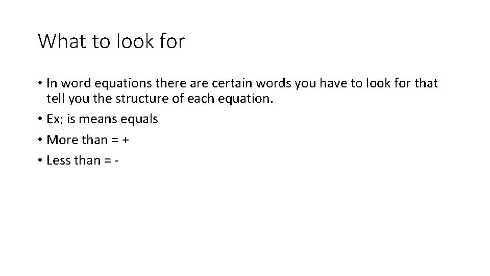 What to look for • In word equations there are certain words you have