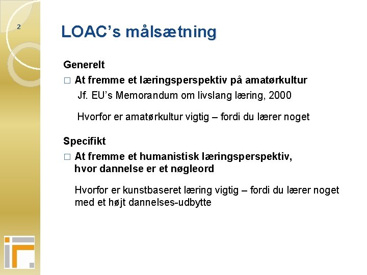 2 LOAC’s målsætning Generelt � At fremme et læringsperspektiv på amatørkultur Jf. EU’s Memorandum