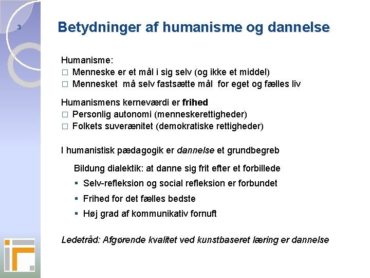 3 Betydninger af humanisme og dannelse Humanisme: � Menneske er et mål i sig