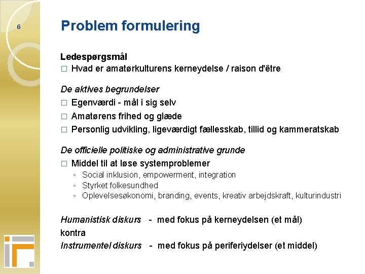 6 Problem formulering Ledespørgsmål � Hvad er amatørkulturens kerneydelse / raison d'être De aktives