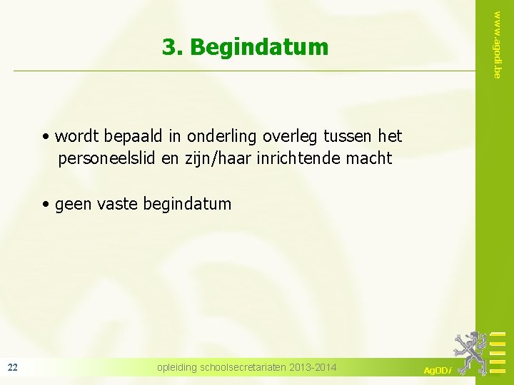 www. agodi. be 3. Begindatum • wordt bepaald in onderling overleg tussen het personeelslid