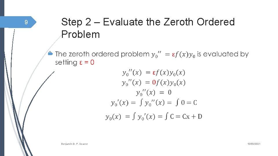 Step 2 – Evaluate the Zeroth Ordered Problem 9 Benjamin G. P. Deaver 10/30/2021