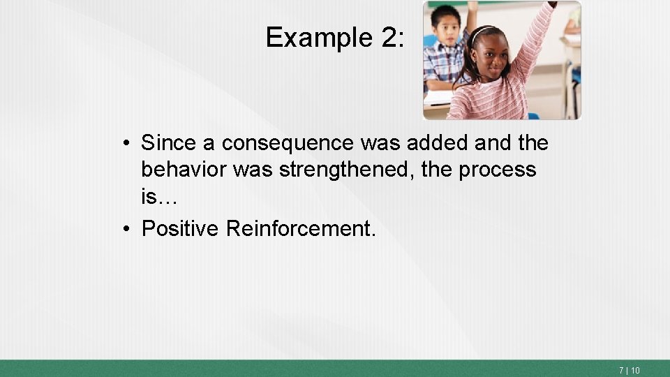 Example 2: • Since a consequence was added and the behavior was strengthened, the