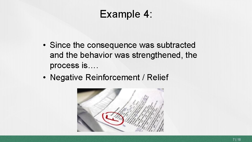 Example 4: • Since the consequence was subtracted and the behavior was strengthened, the