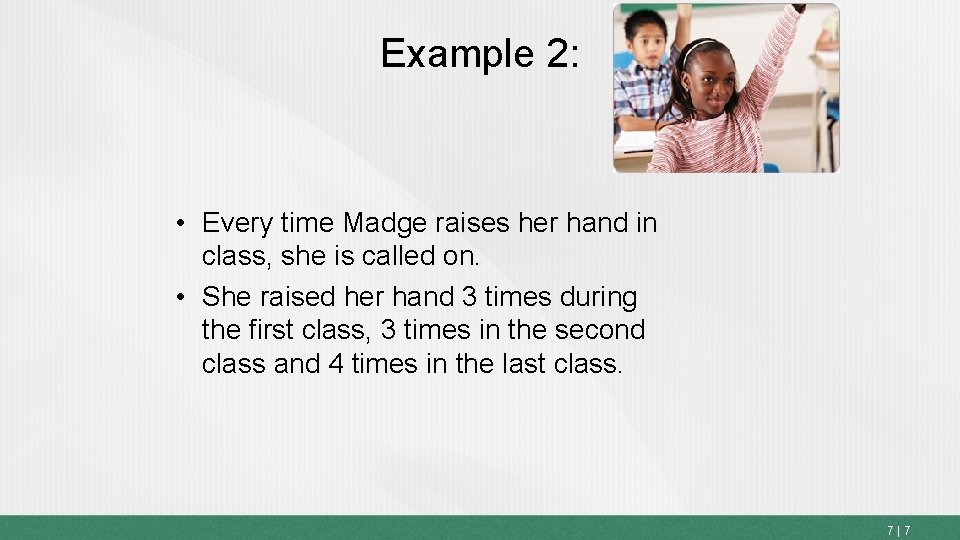 Example 2: • Every time Madge raises her hand in class, she is called