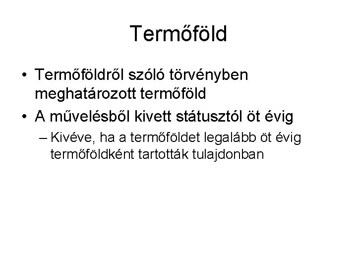 Termőföld • Termőföldről szóló törvényben meghatározott termőföld • A művelésből kivett státusztól öt évig