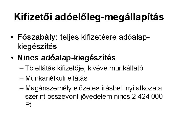 Kifizetői adóelőleg-megállapítás • Főszabály: teljes kifizetésre adóalapkiegészítés • Nincs adóalap-kiegészítés – Tb ellátás kifizetője,