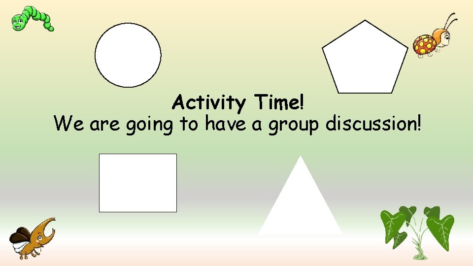 Activity Time! We are going to have a group discussion! 