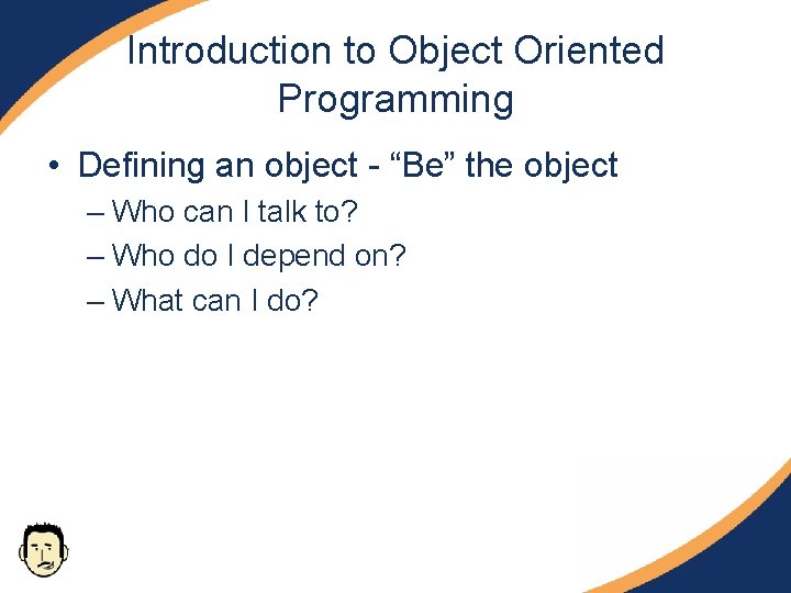 Introduction to Object Oriented Programming • Defining an object - “Be” the object – Introduction to Object Oriented Programming • Defining an object - “Be” the object –
