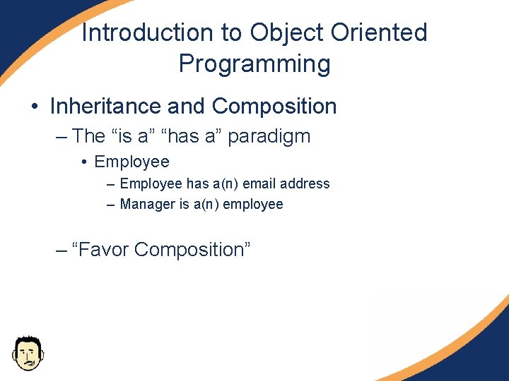 Introduction to Object Oriented Programming • Inheritance and Composition – The “is a” “has Introduction to Object Oriented Programming • Inheritance and Composition – The “is a” “has