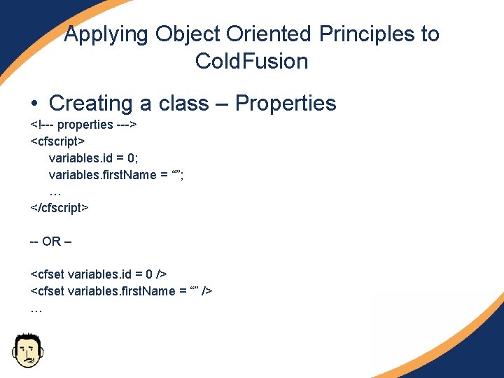 Applying Object Oriented Principles to Cold. Fusion • Creating a class – Properties <!--- Applying Object Oriented Principles to Cold. Fusion • Creating a class – Properties <!---