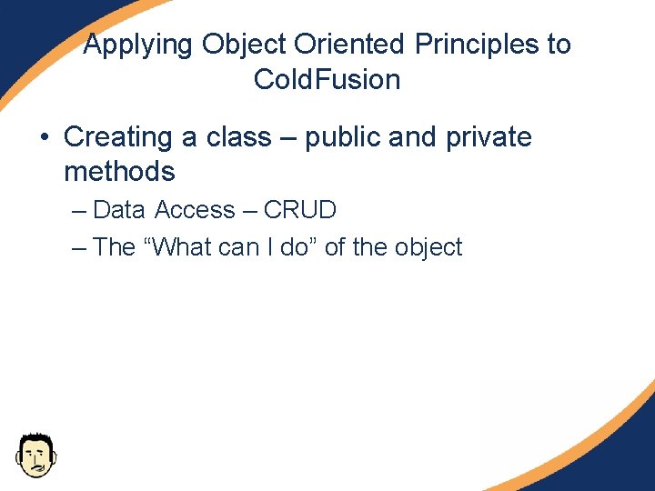 Applying Object Oriented Principles to Cold. Fusion • Creating a class – public and Applying Object Oriented Principles to Cold. Fusion • Creating a class – public and
