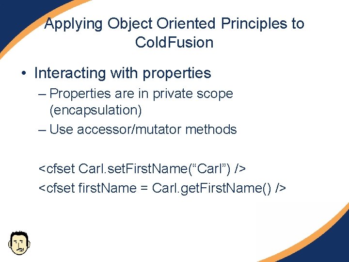 Applying Object Oriented Principles to Cold. Fusion • Interacting with properties – Properties are Applying Object Oriented Principles to Cold. Fusion • Interacting with properties – Properties are