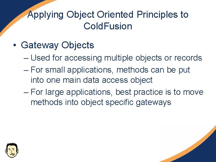 Applying Object Oriented Principles to Cold. Fusion • Gateway Objects – Used for accessing Applying Object Oriented Principles to Cold. Fusion • Gateway Objects – Used for accessing