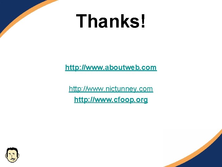Thanks! http: //www. aboutweb. com http: //www. nictunney. com http: //www. cfoop. org Thanks! http: //www. aboutweb. com http: //www. nictunney. com http: //www. cfoop. org