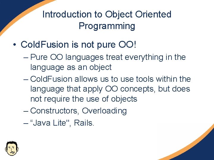 Introduction to Object Oriented Programming • Cold. Fusion is not pure OO! – Pure Introduction to Object Oriented Programming • Cold. Fusion is not pure OO! – Pure