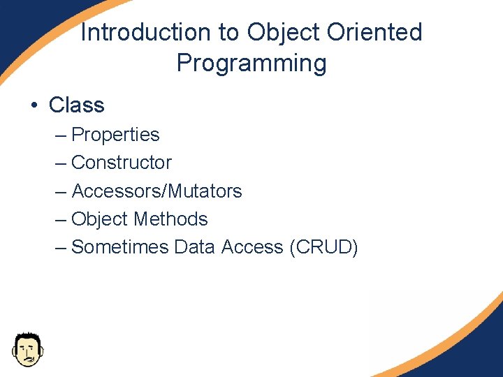 Introduction to Object Oriented Programming • Class – Properties – Constructor – Accessors/Mutators – Introduction to Object Oriented Programming • Class – Properties – Constructor – Accessors/Mutators –