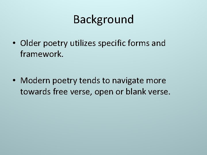 Background • Older poetry utilizes specific forms and framework. • Modern poetry tends to