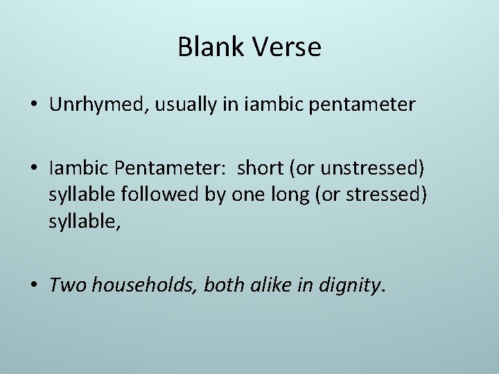 Blank Verse • Unrhymed, usually in iambic pentameter • Iambic Pentameter: short (or unstressed)