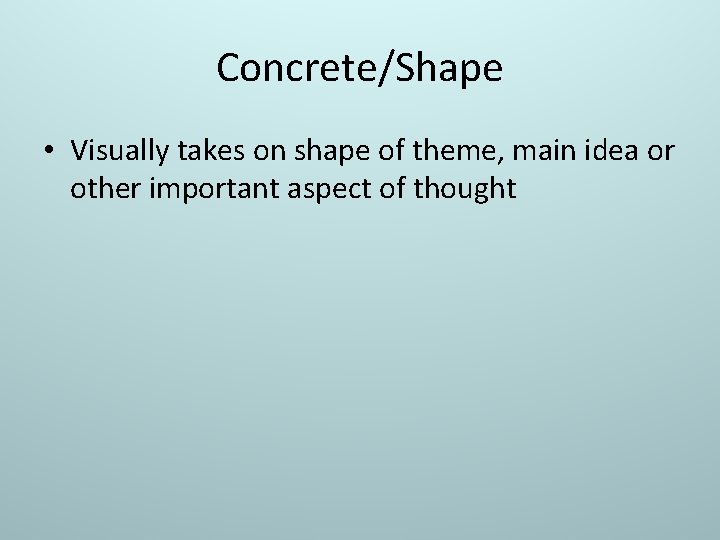 Concrete/Shape • Visually takes on shape of theme, main idea or other important aspect