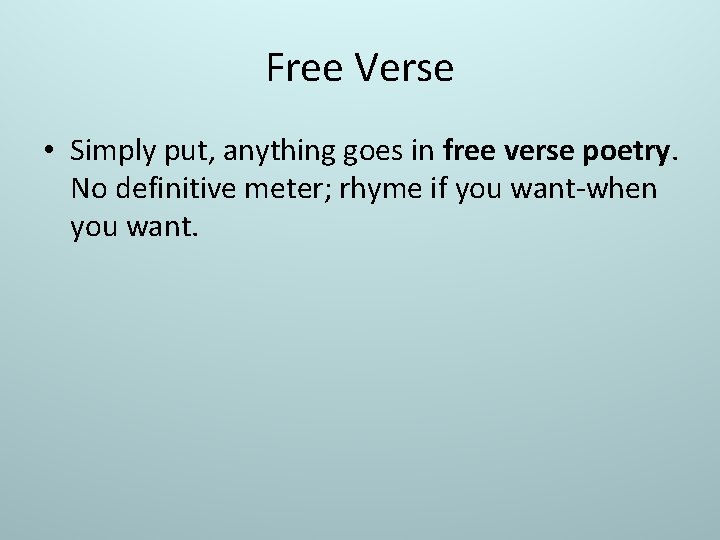 Free Verse • Simply put, anything goes in free verse poetry. No definitive meter;
