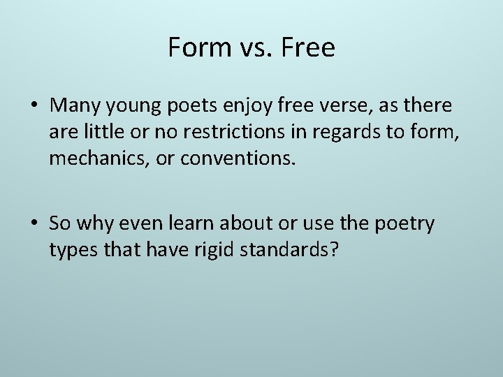 Form vs. Free • Many young poets enjoy free verse, as there are little